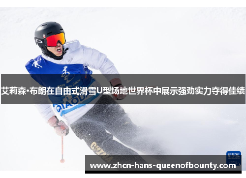 艾莉森·布朗在自由式滑雪U型场地世界杯中展示强劲实力夺得佳绩 艾莉森·布朗在自由式滑雪U型场地世界杯中展示强劲实力夺得佳绩