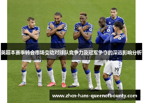 英超本赛季转会市场变动对球队竞争力及冠军争夺的深远影响分析 英超本赛季转会市场变动对球队竞争力及冠军争夺的深远影响分析