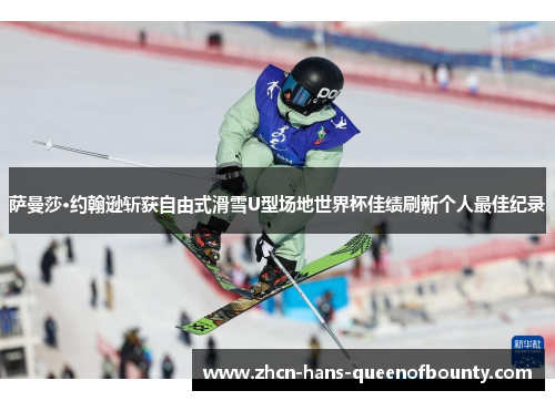 萨曼莎·约翰逊斩获自由式滑雪U型场地世界杯佳绩刷新个人最佳纪录