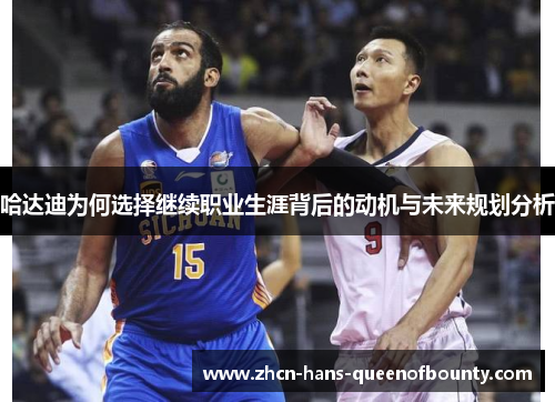 哈达迪为何选择继续职业生涯背后的动机与未来规划分析 哈达迪为何选择继续职业生涯背后的动机与未来规划分析