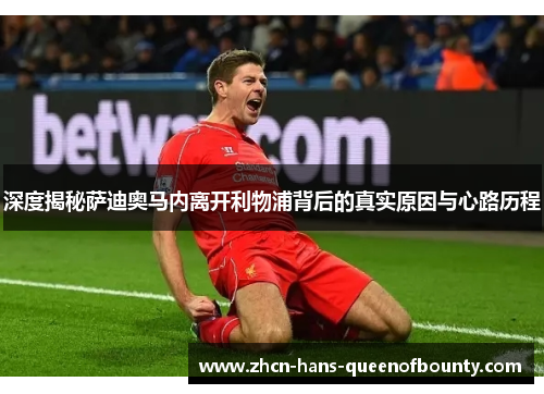 深度揭秘萨迪奥马内离开利物浦背后的真实原因与心路历程 深度揭秘萨迪奥马内离开利物浦背后的真实原因与心路历程