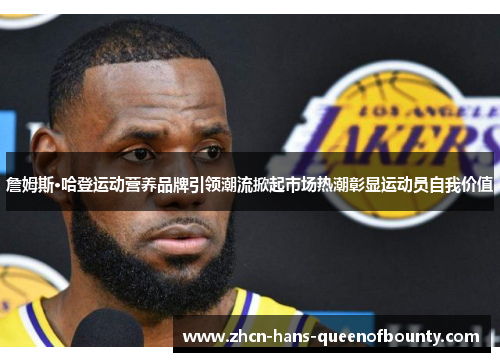 詹姆斯·哈登运动营养品牌引领潮流掀起市场热潮彰显运动员自我价值