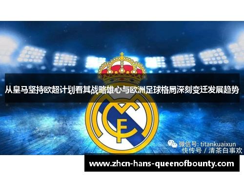 从皇马坚持欧超计划看其战略雄心与欧洲足球格局深刻变迁发展趋势