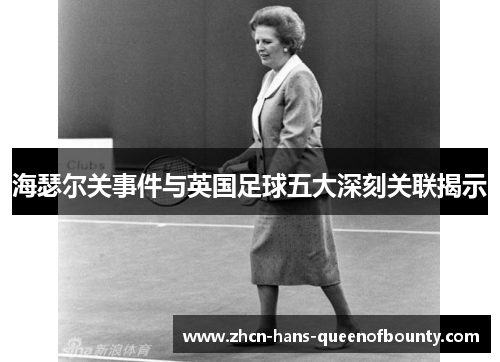 海瑟尔关事件与英国足球五大深刻关联揭示