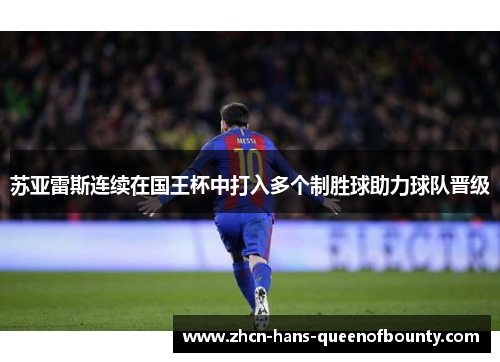 苏亚雷斯连续在国王杯中打入多个制胜球助力球队晋级