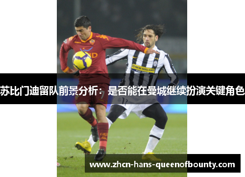 苏比门迪留队前景分析：是否能在曼城继续扮演关键角色