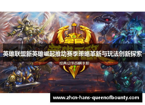 英雄联盟新英雄崛起推动赛季策略革新与玩法创新探索 英雄联盟新英雄崛起推动赛季策略革新与玩法创新探索