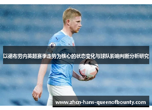 以德布劳内英超赛季走势为核心的状态变化与球队影响判断分析研究 以德布劳内英超赛季走势为核心的状态变化与球队影响判断分析研究