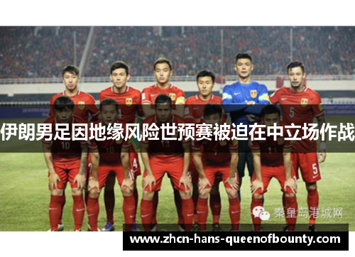 伊朗男足因地缘风险世预赛被迫在中立场作战 伊朗男足因地缘风险世预赛被迫在中立场作战