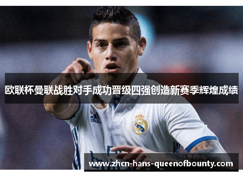 欧联杯曼联战胜对手成功晋级四强创造新赛季辉煌成绩