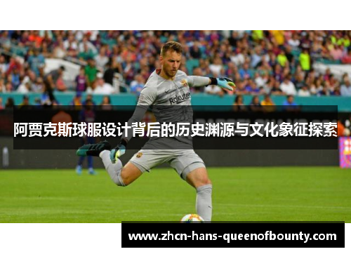 阿贾克斯球服设计背后的历史渊源与文化象征探索