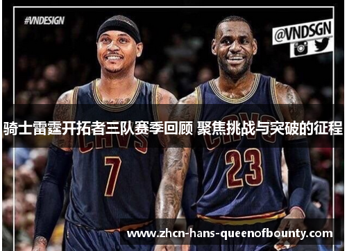 骑士雷霆开拓者三队赛季回顾 聚焦挑战与突破的征程