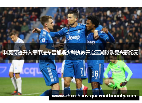 科莫奇迹升入意甲法布雷加斯少帅执教开启蓝湖球队复兴新纪元 科莫奇迹升入意甲法布雷加斯少帅执教开启蓝湖球队复兴新纪元