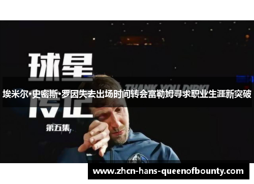 埃米尔·史密斯·罗因失去出场时间转会富勒姆寻求职业生涯新突破 埃米尔·史密斯·罗因失去出场时间转会富勒姆寻求职业生涯新突破