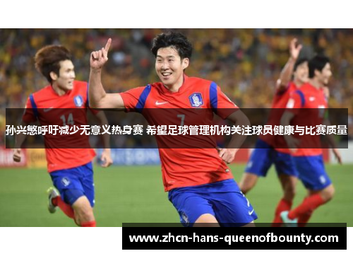孙兴慜呼吁减少无意义热身赛 希望足球管理机构关注球员健康与比赛质量 孙兴慜呼吁减少无意义热身赛 希望足球管理机构关注球员健康与比赛质量